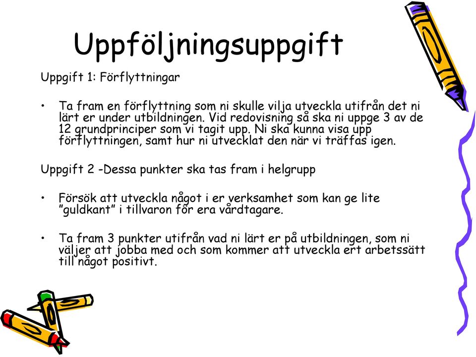 Ni ska kunna visa upp förflyttningen, samt hur ni utvecklat den när vi träffas igen.