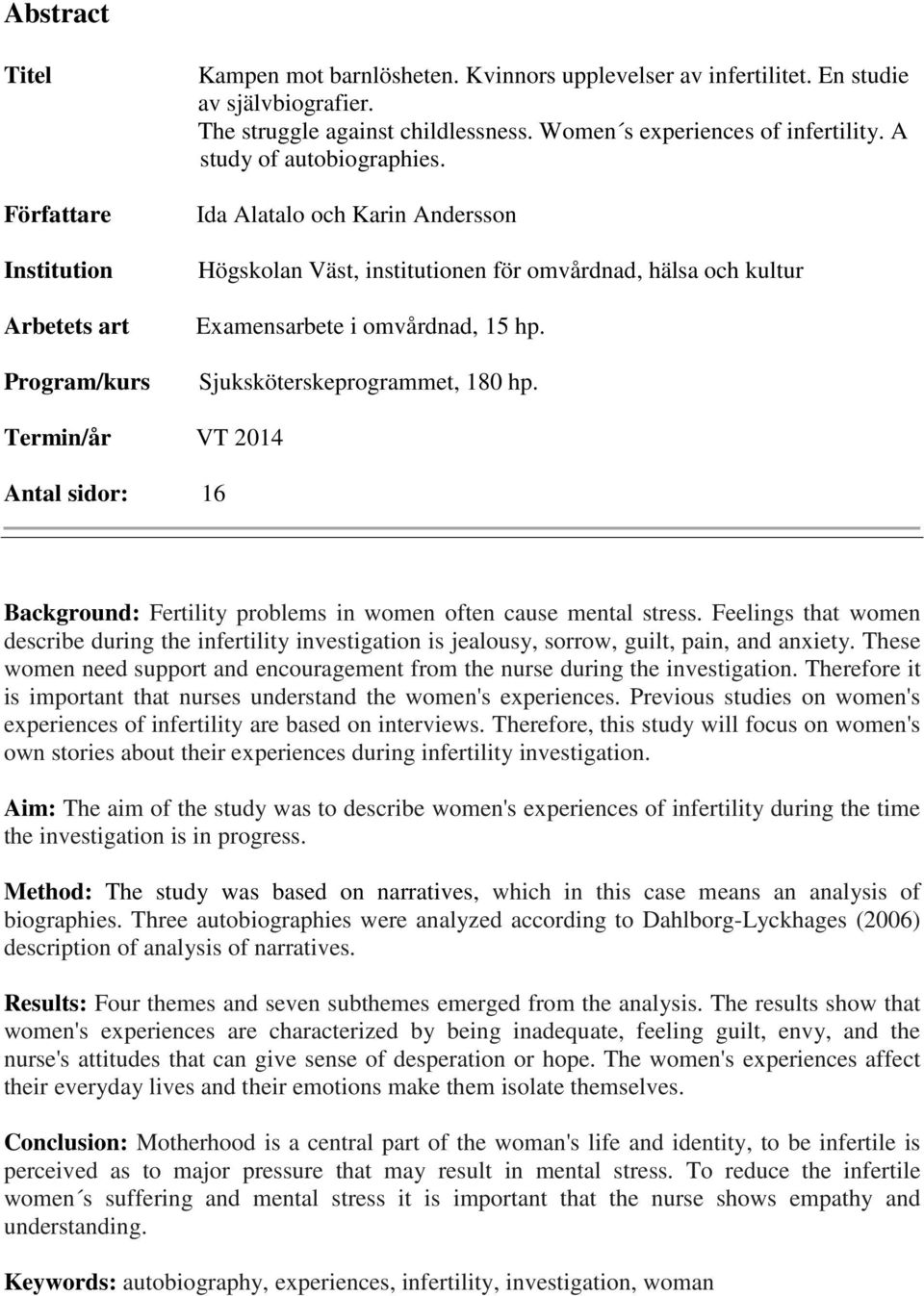 Sjuksköterskeprogrammet, 180 hp. Termin/år VT 2014 Antal sidor: 16 Background: Fertility problems in women often cause mental stress.
