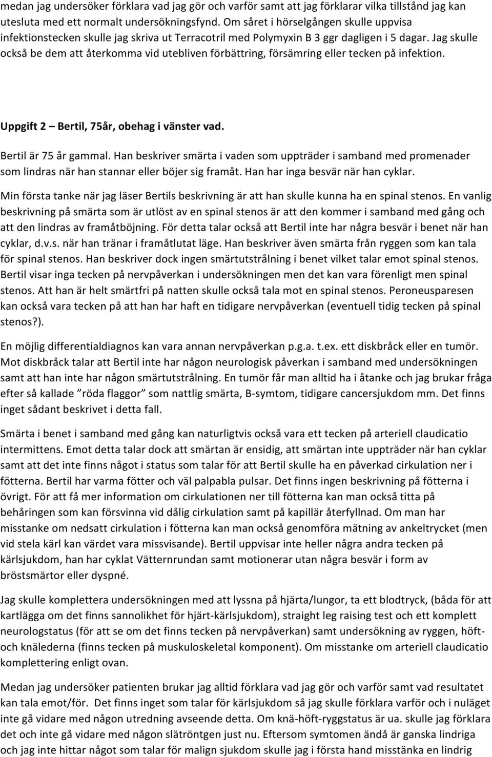 Jag skulle också be dem att återkomma vid utebliven förbättring, försämring eller tecken på infektion. Uppgift 2 Bertil, 75år, obehag i vänster vad. Bertil är 75 år gammal.