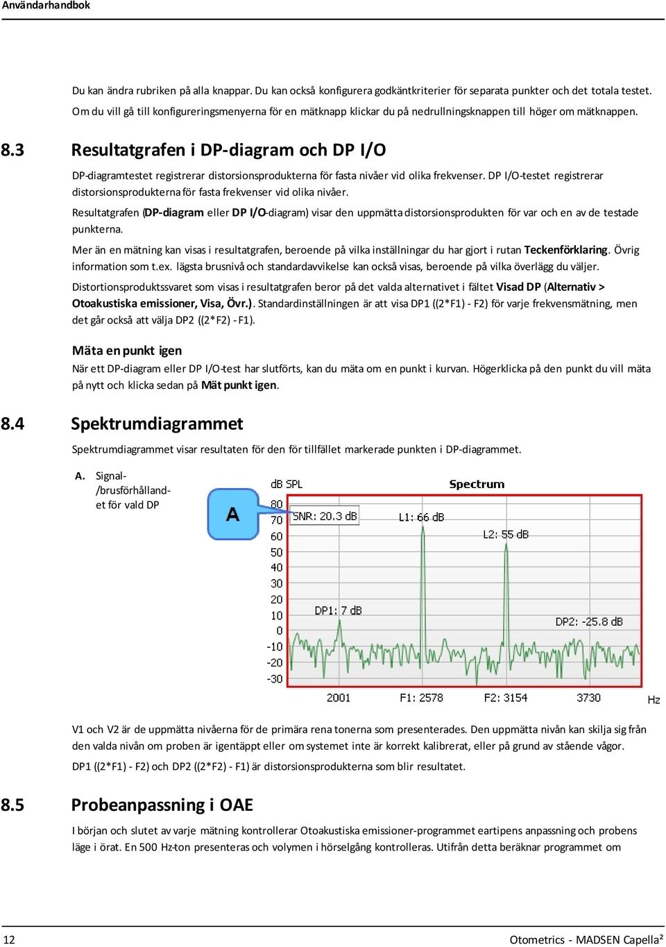 3 Resultatgrafen i DP-diagram och DP I/O DP-diagramtestet registrerar distorsionsprodukterna för fasta nivåer vid olika frekvenser.