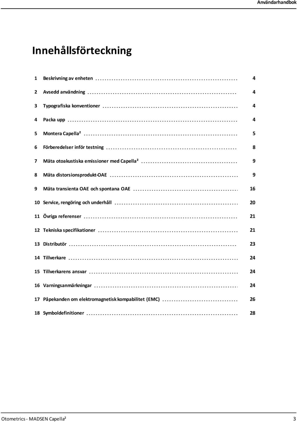 OAE 16 10 Service, rengöring och underhåll 20 11 Övriga referenser 21 12 Tekniska specifikationer 21 13 Distributör 23 14 Tillverkare 24 15