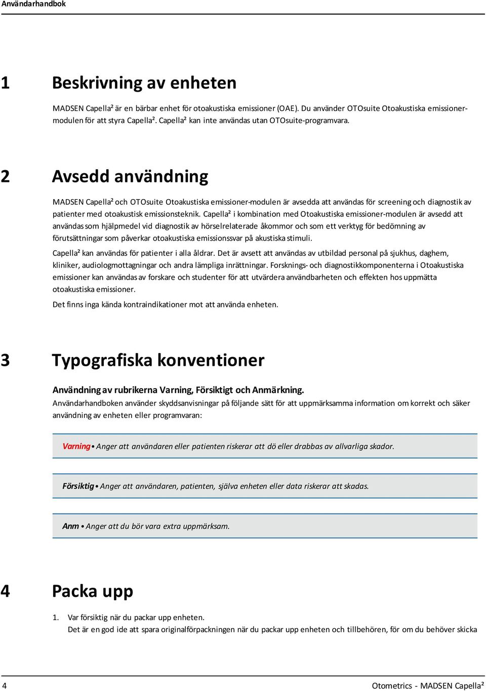 2 Avsedd användning MADSEN Capella² och OTOsuite Otoakustiska emissioner-modulen är avsedda att användas för screening och diagnostik av patienter med otoakustisk emissionsteknik.