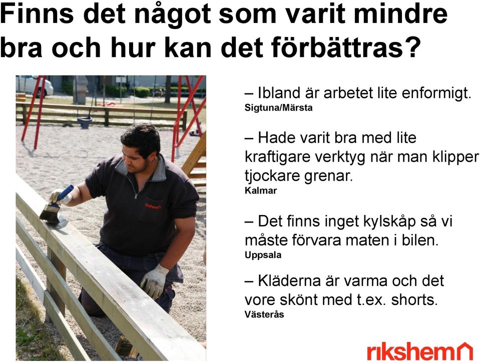 Hade varit bra med lite kraftigare verktyg när man klipper tjockare grenar.