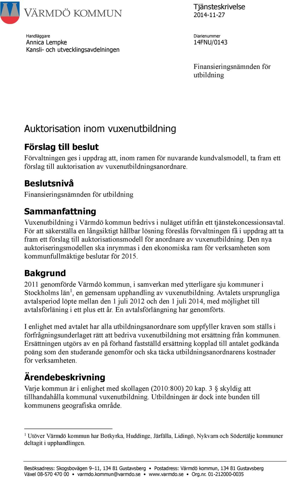 Beslutsnivå Finansieringsnämnden för utbildning Sammanfattning Vuxenutbildning i Värmdö kommun bedrivs i nuläget utifrån ett tjänstekoncessionsavtal.