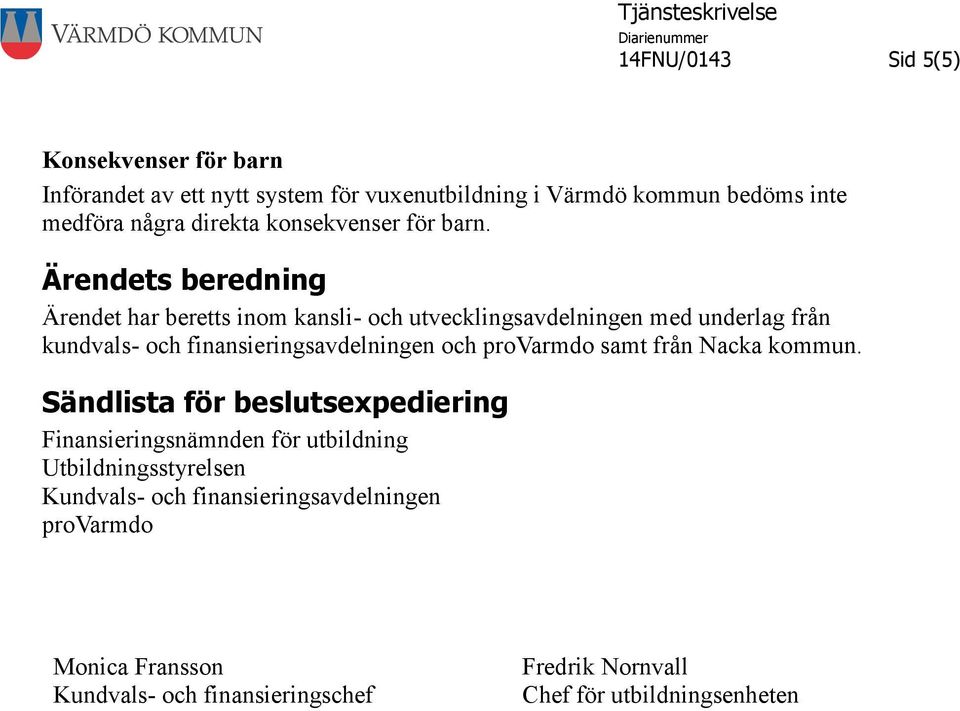 Ärendets beredning Ärendet har beretts inom kansli- och utvecklingsavdelningen med underlag från kundvals- och finansieringsavdelningen och