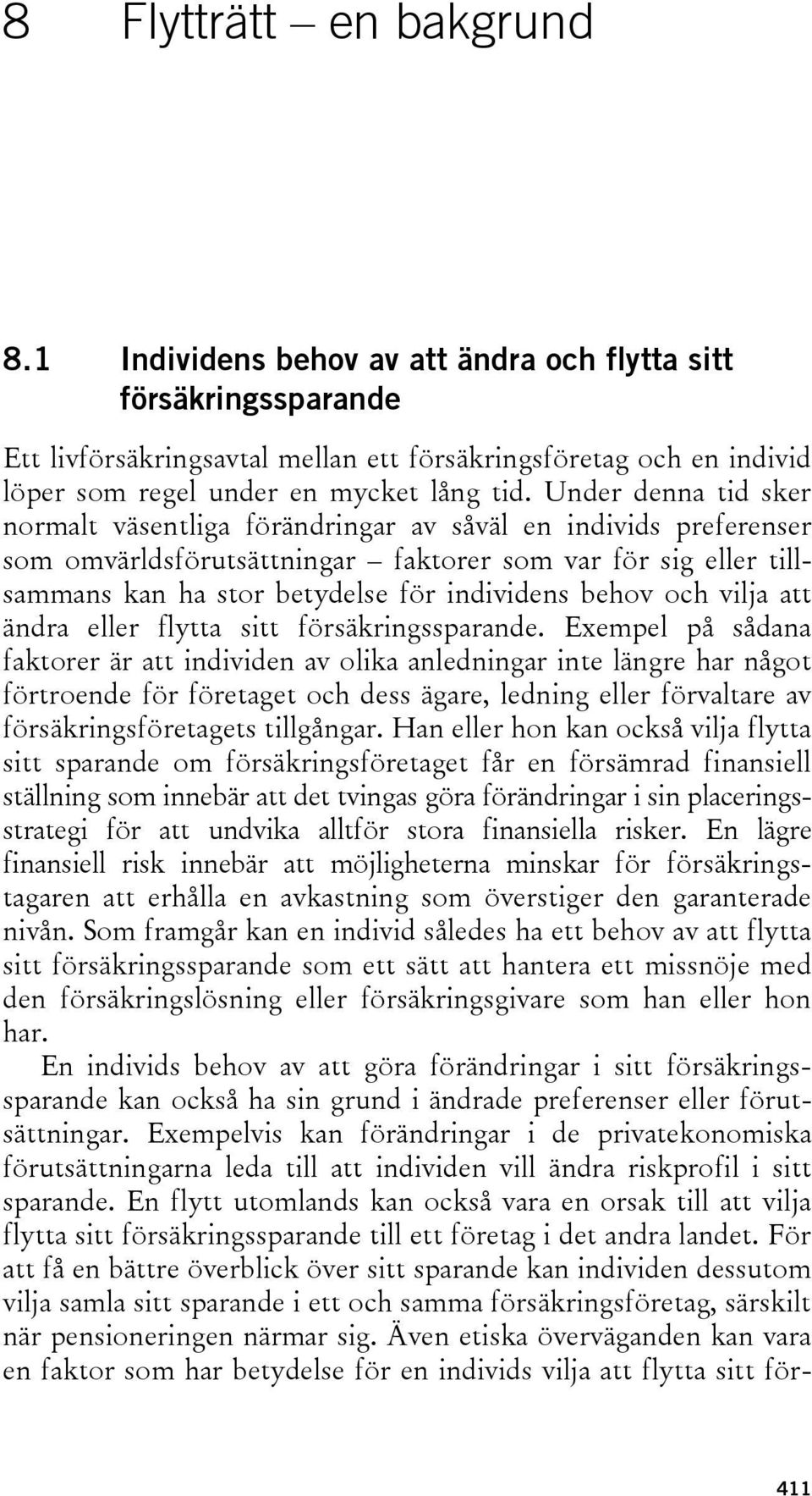 Under denna tid sker normalt väsentliga förändringar av såväl en individs preferenser som omvärldsförutsättningar faktorer som var för sig eller tillsammans kan ha stor betydelse för individens behov