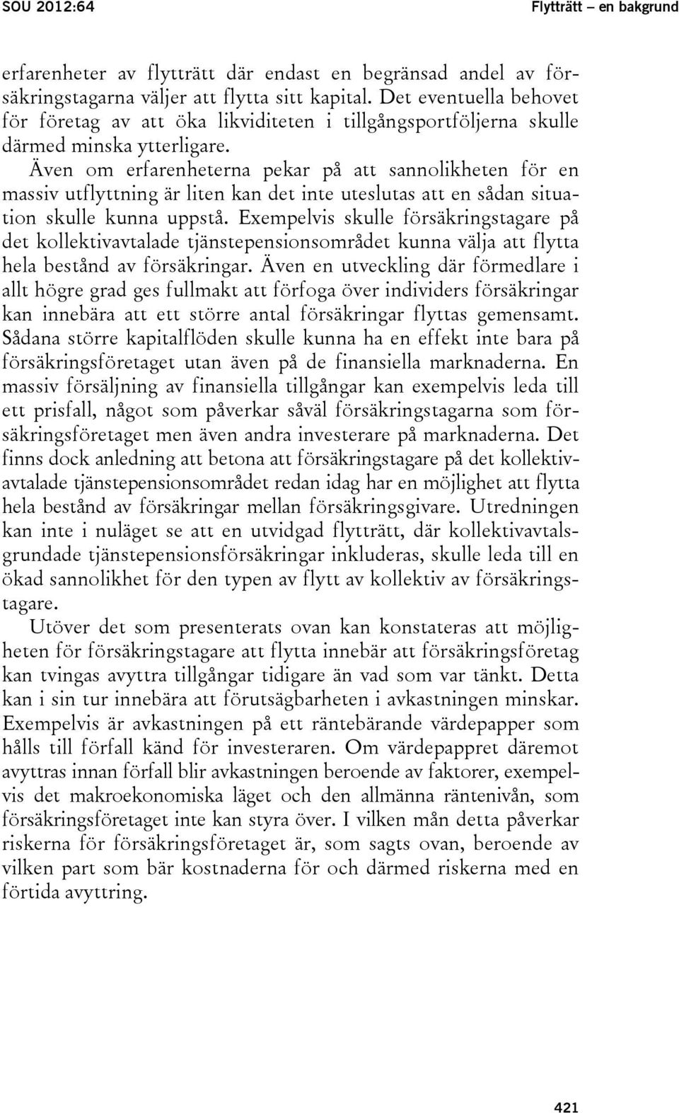 Även om erfarenheterna pekar på att sannolikheten för en massiv utflyttning är liten kan det inte uteslutas att en sådan situation skulle kunna uppstå.