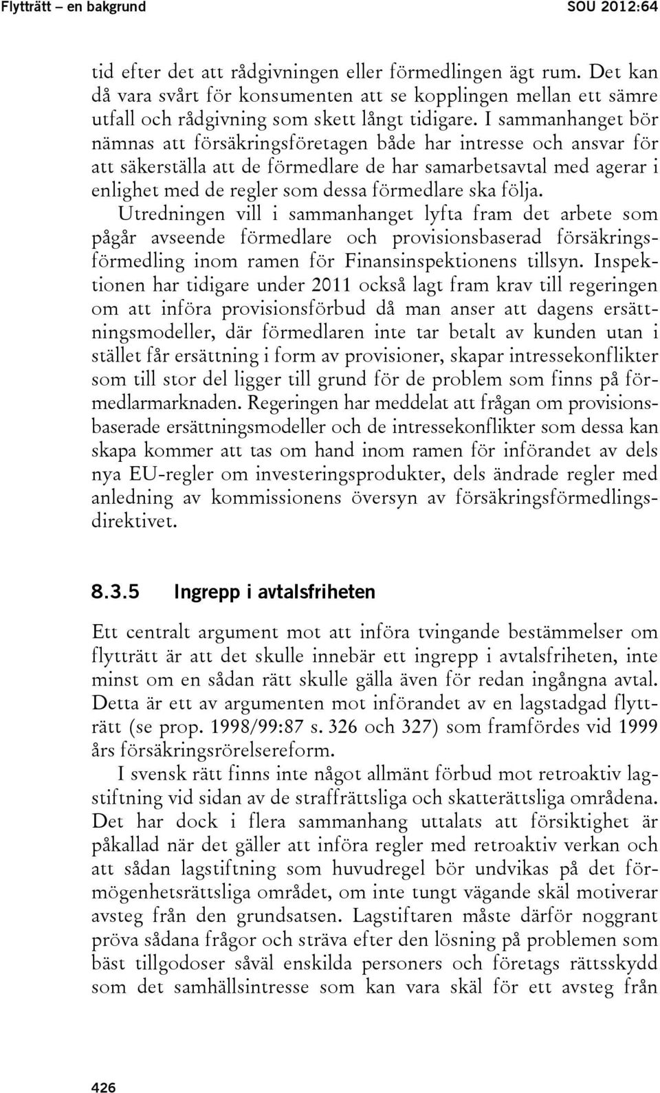 I sammanhanget bör nämnas att försäkringsföretagen både har intresse och ansvar för att säkerställa att de förmedlare de har samarbetsavtal med agerar i enlighet med de regler som dessa förmedlare