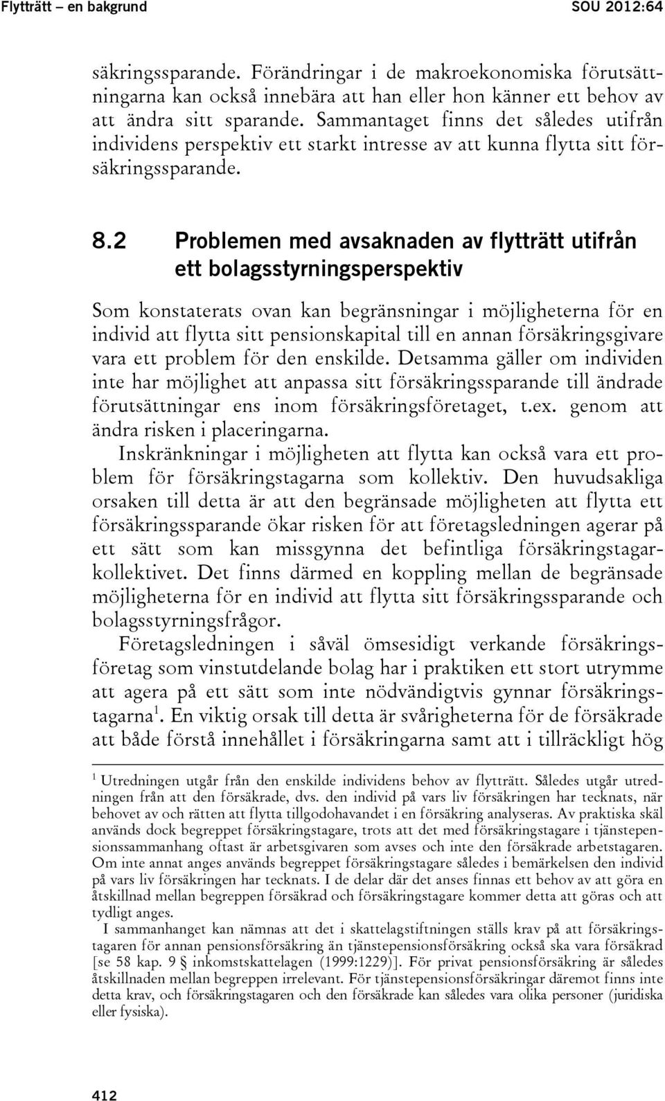 2 Problemen med avsaknaden av flytträtt utifrån ett bolagsstyrningsperspektiv Som konstaterats ovan kan begränsningar i möjligheterna för en individ att flytta sitt pensionskapital till en annan