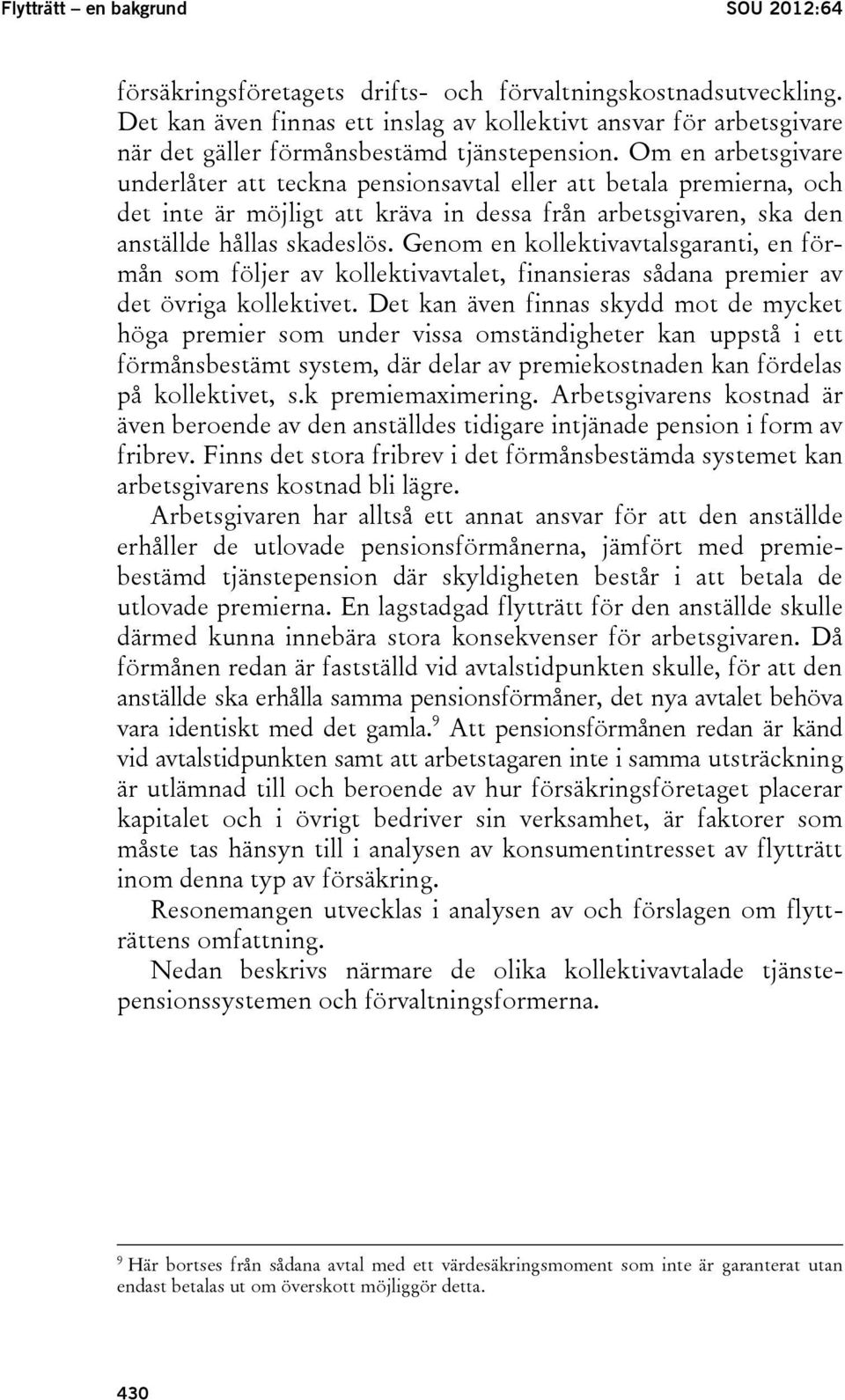 Om en arbetsgivare underlåter att teckna pensionsavtal eller att betala premierna, och det inte är möjligt att kräva in dessa från arbetsgivaren, ska den anställde hållas skadeslös.