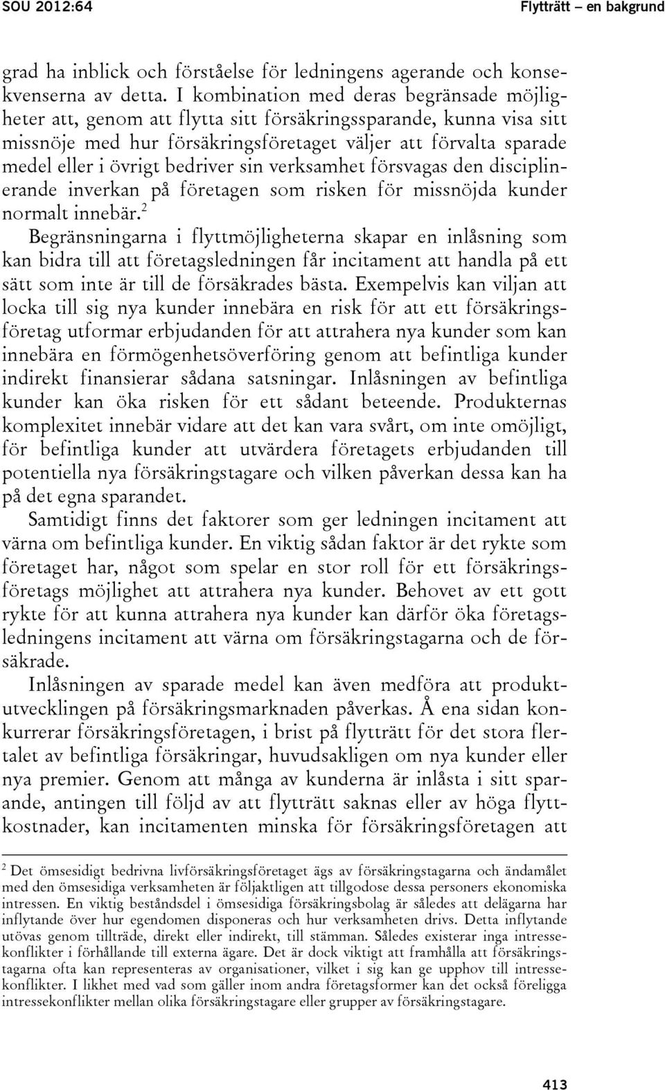 bedriver sin verksamhet försvagas den disciplinerande inverkan på företagen som risken för missnöjda kunder normalt innebär.