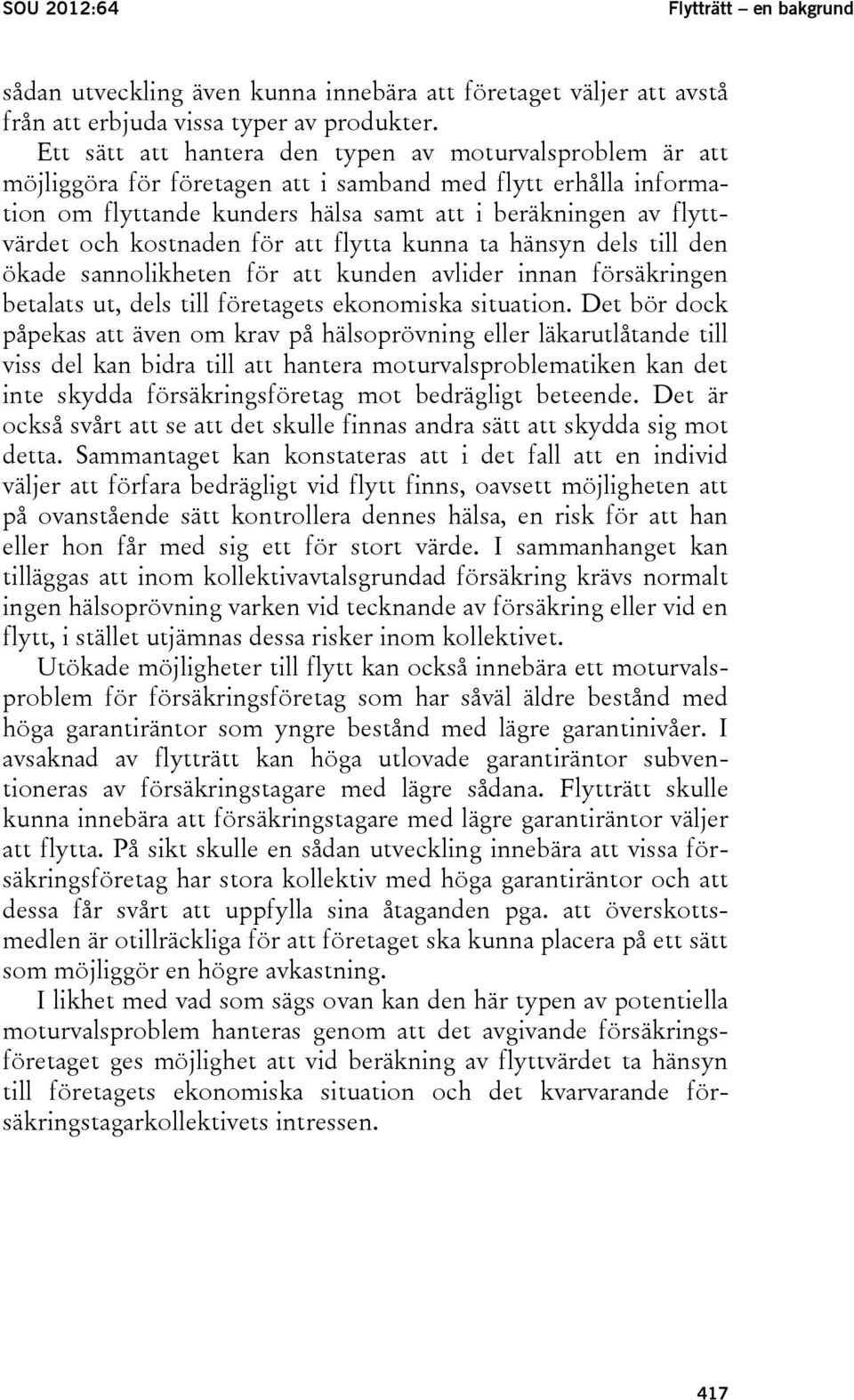 kostnaden för att flytta kunna ta hänsyn dels till den ökade sannolikheten för att kunden avlider innan försäkringen betalats ut, dels till företagets ekonomiska situation.