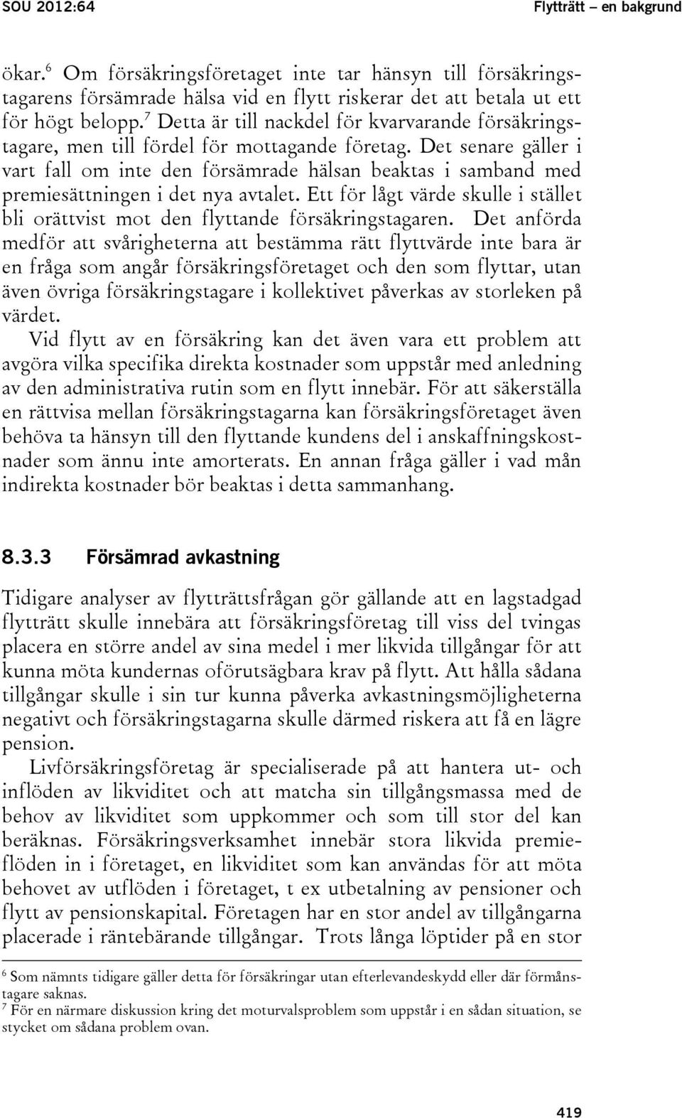 Det senare gäller i vart fall om inte den försämrade hälsan beaktas i samband med premiesättningen i det nya avtalet.