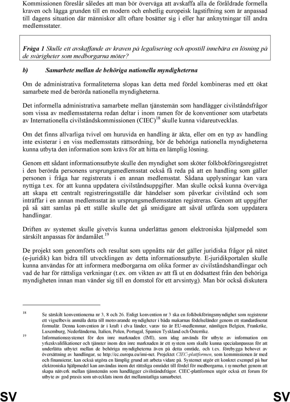 Fråga 1 Skulle ett avskaffande av kraven på legalisering och apostill innebära en lösning på de svårigheter som medborgarna möter?