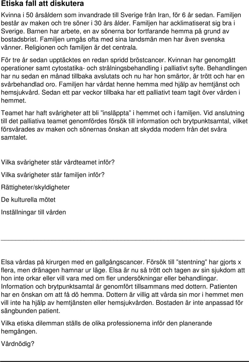 Religionen och familjen är det centrala. För tre år sedan upptäcktes en redan spridd bröstcancer. Kvinnan har genomgått operationer samt cytostatika- och strålningsbehandling i palliativt syfte.