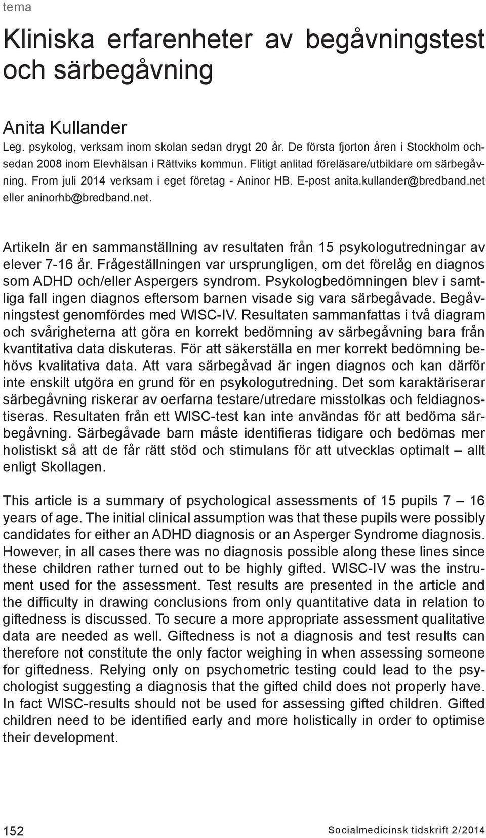 E-post anita.kullander@bredband.net eller aninorhb@bredband.net. Artikeln är en sammanställning av resultaten från 15 psykologutredningar av elever 7-16 år.