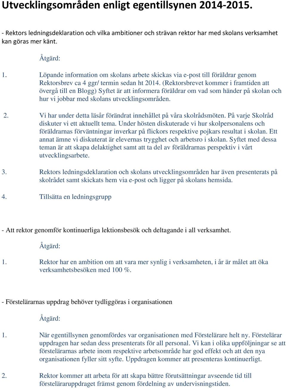 (Rektorsbrevet kommer i framtiden att övergå till en Blogg) Syftet är att informera föräldrar om vad som händer på skolan och hur vi jobbar med skolans utvecklingsområden. 2.