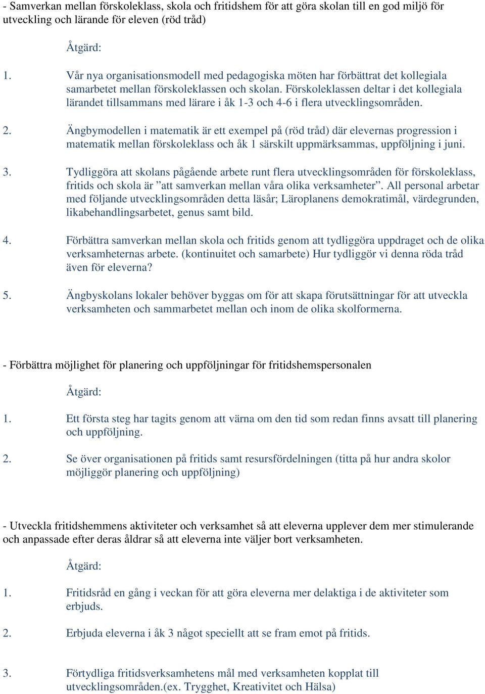 Förskoleklassen deltar i det kollegiala lärandet tillsammans med lärare i åk 1-3 och 4-6 i flera utvecklingsområden. 2.