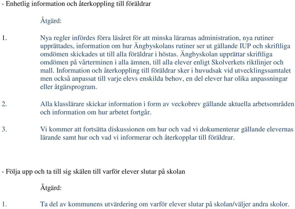 alla föräldrar i höstas. Ängbyskolan upprättar skriftliga omdömen på vårterminen i alla ämnen, till alla elever enligt Skolverkets riktlinjer och mall.