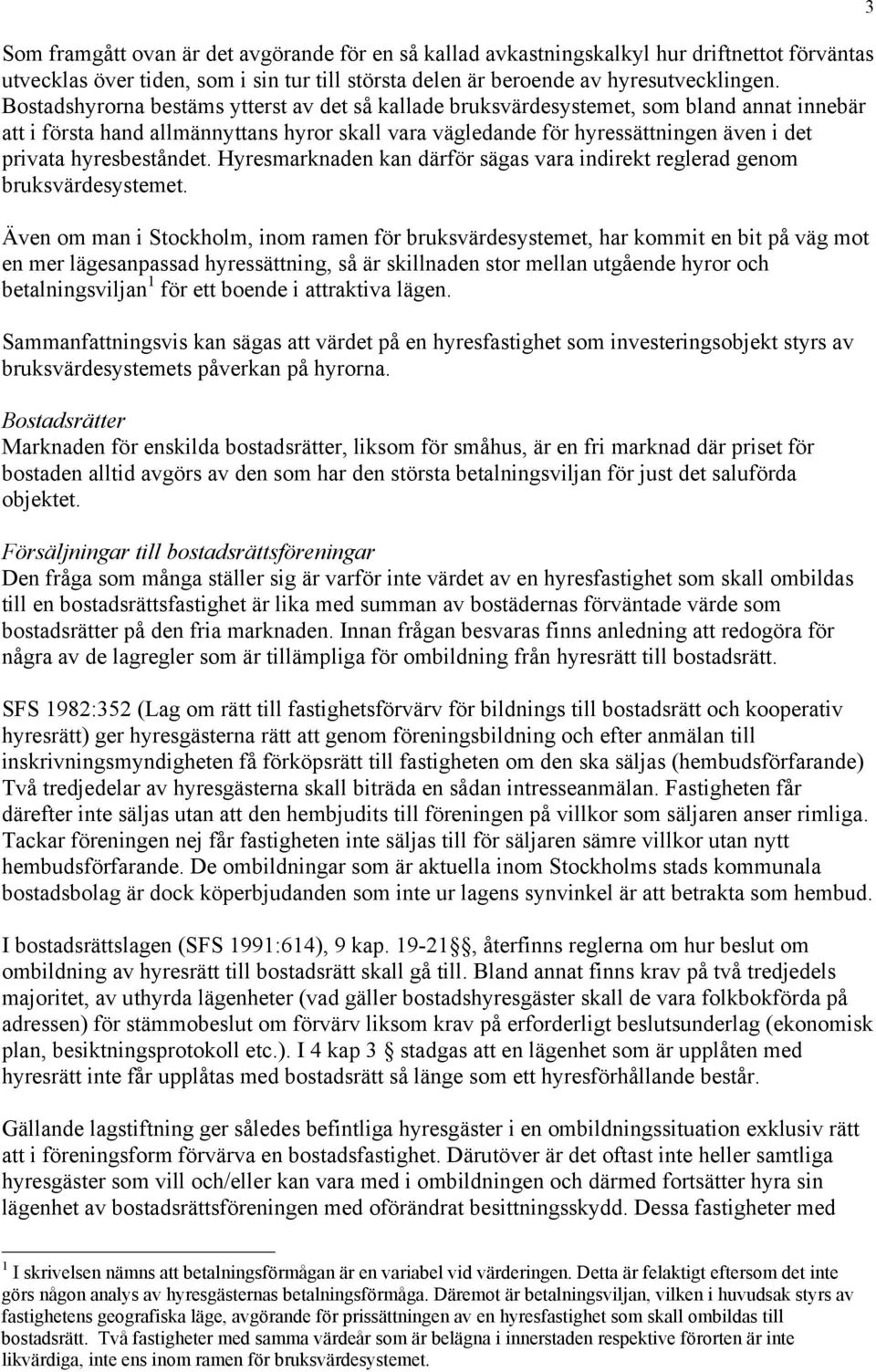 hyresbeståndet. Hyresmarknaden kan därför sägas vara indirekt reglerad genom bruksvärdesystemet.