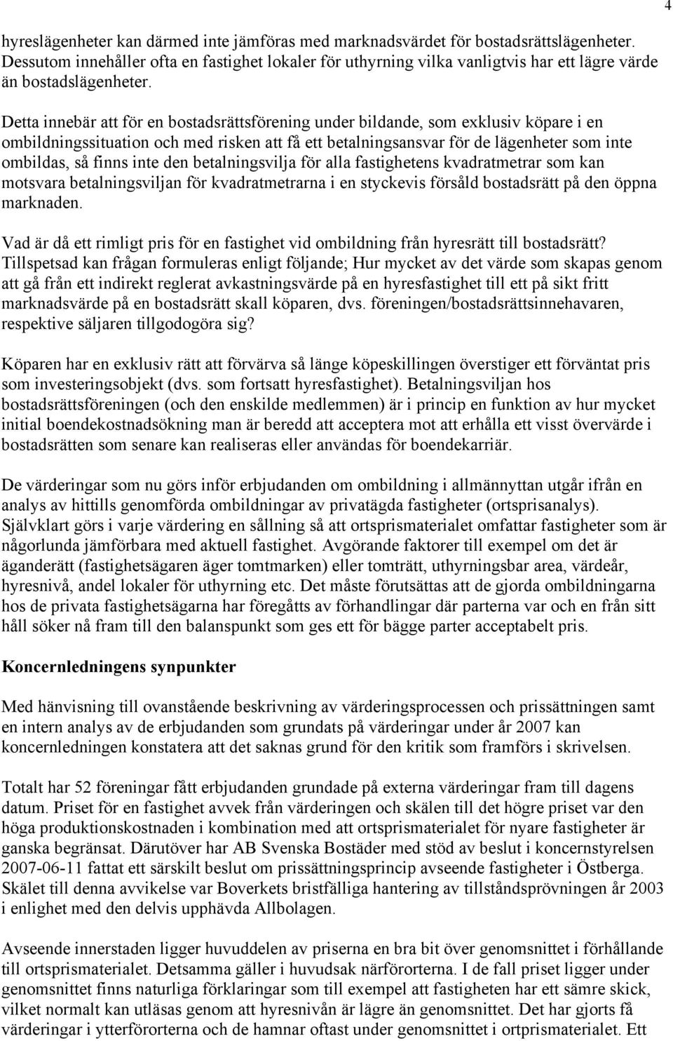 Detta innebär att för en bostadsrättsförening under bildande, som exklusiv köpare i en ombildningssituation och med risken att få ett betalningsansvar för de lägenheter som inte ombildas, så finns