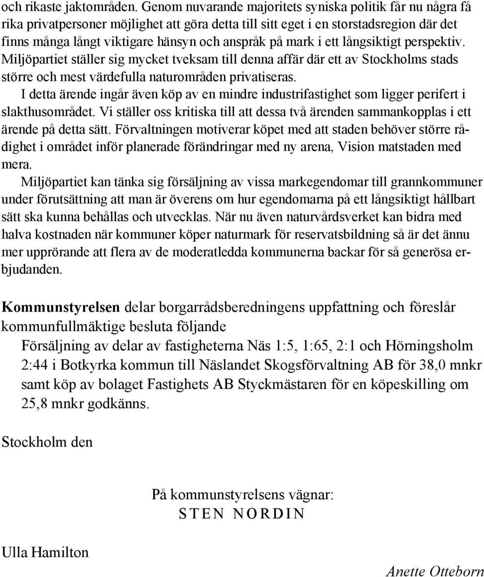 mark i ett långsiktigt perspektiv. Miljöpartiet ställer sig mycket tveksam till denna affär där ett av Stockholms stads större och mest värdefulla naturområden privatiseras.