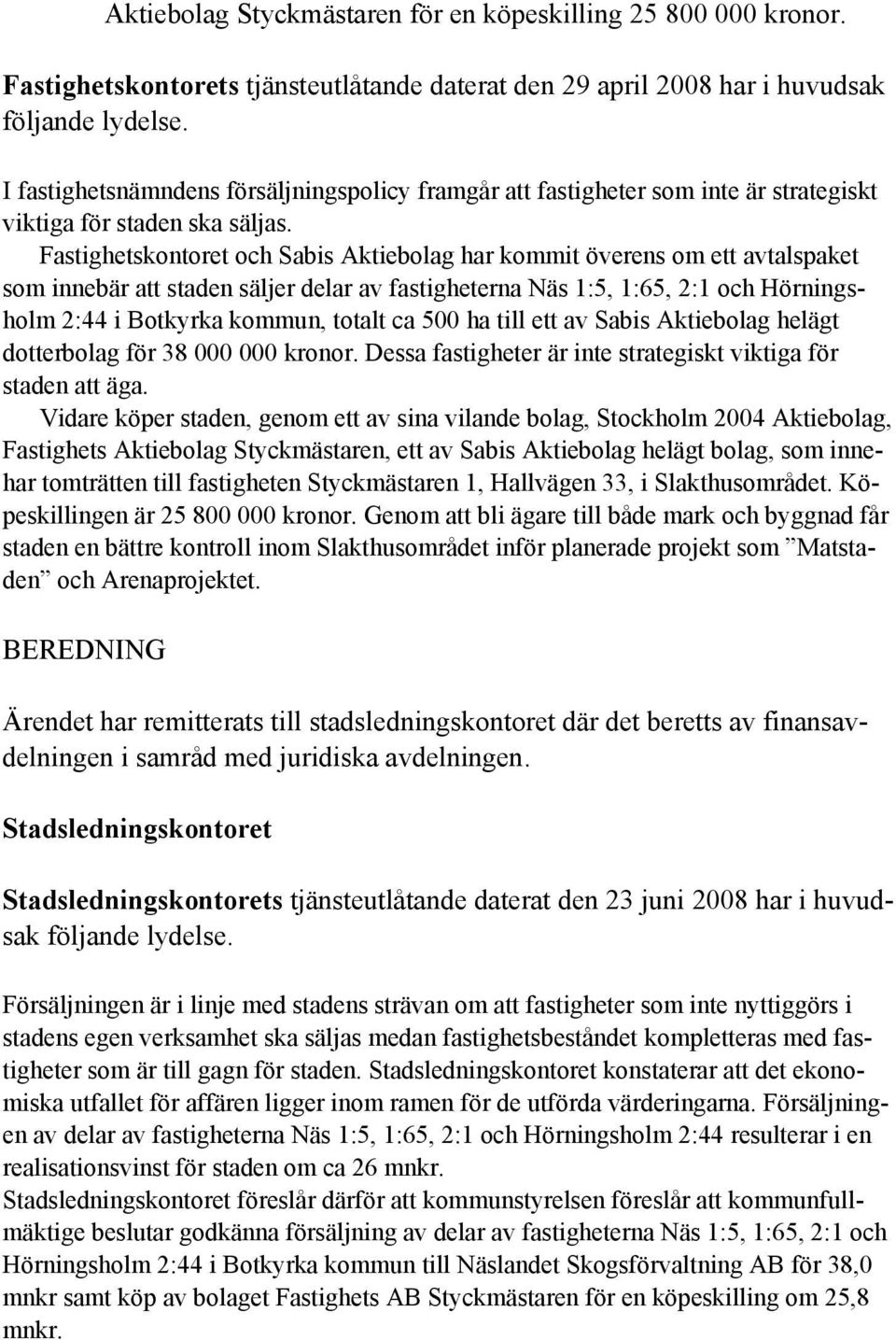 Fastighetskontoret och Sabis Aktiebolag har kommit överens om ett avtalspaket som innebär att staden säljer delar av fastigheterna Näs 1:5, 1:65, 2:1 och Hörningsholm 2:44 i Botkyrka kommun, totalt