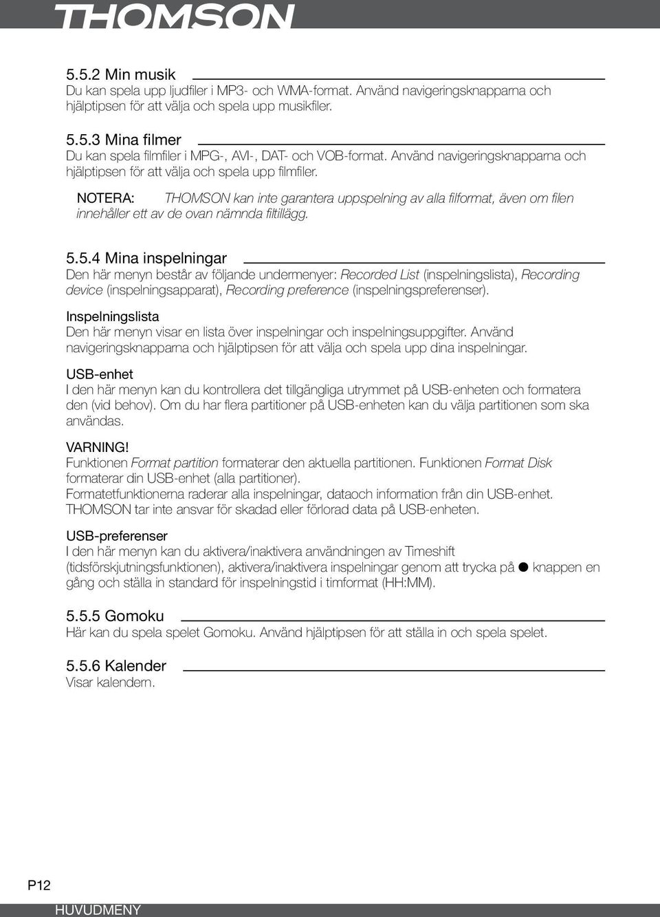 Notera: THOMSON kan inte garantera uppspelning av alla filformat, även om filen innehåller ett av de ovan nämnda filtillägg. 5.