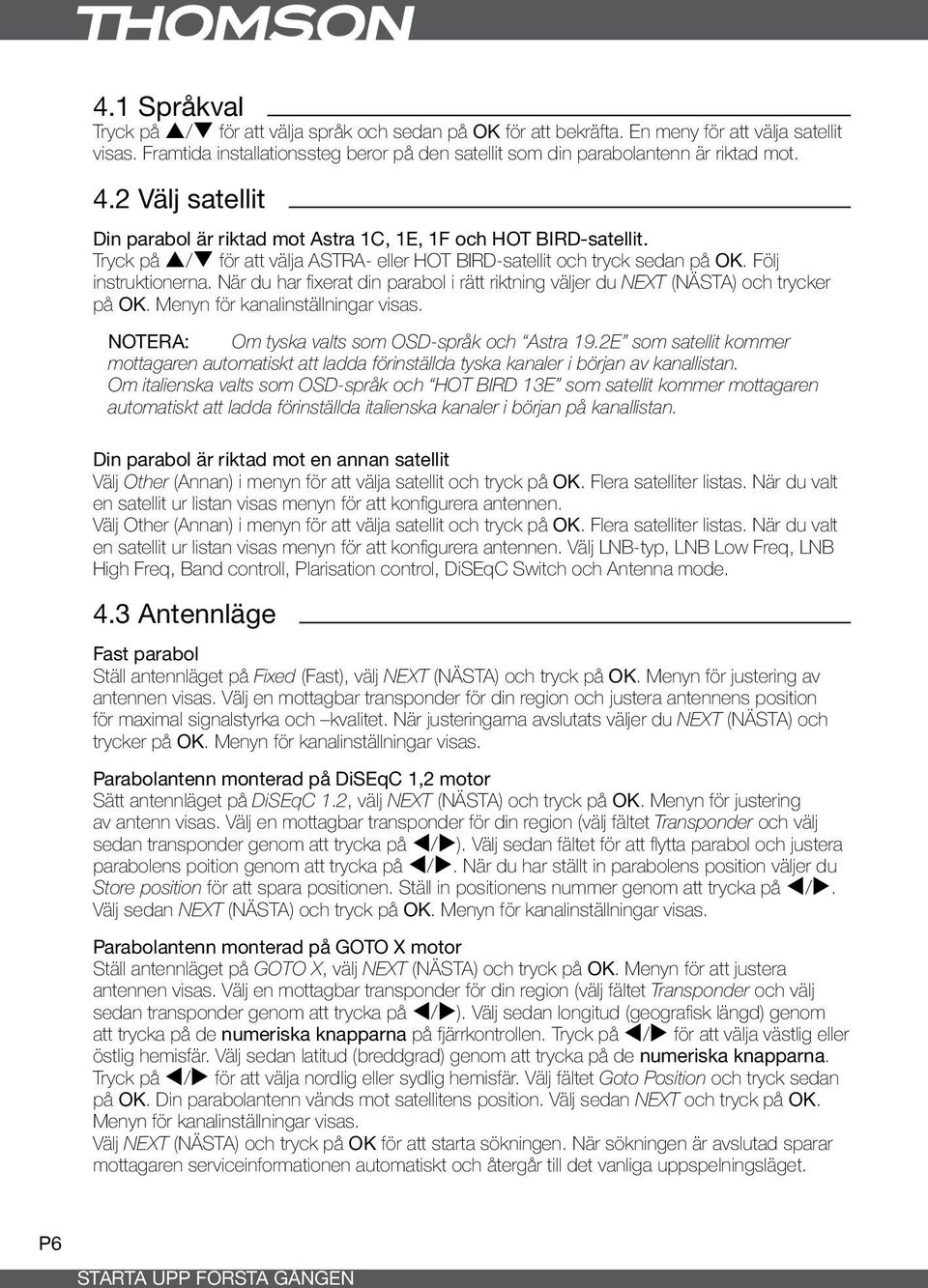 Tryck på p/q för att välja ASTRA- eller HOT BIRD-satellit och tryck sedan på OK. Följ instruktionerna. När du har fixerat din parabol i rätt riktning väljer du NEXT (NÄSTA) och trycker på OK.