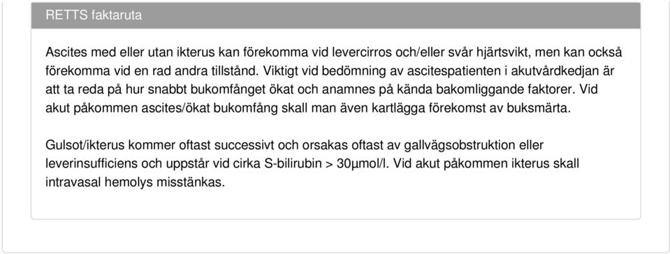 Viktigt vid bedömning av ascitespatienten i akutvårdkedjan är att ta reda på hur snabbt bukomfånget ökat och anamnes på kända bakomliggande faktorer.