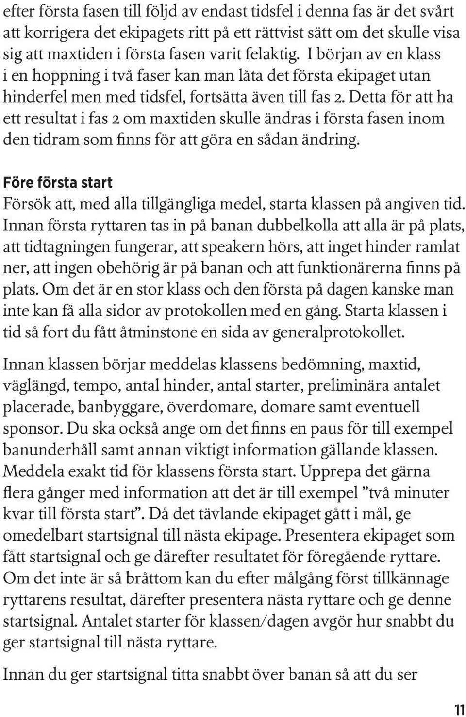 Detta för att ha ett resultat i fas 2 om maxtiden skulle ändras i första fasen inom den tidram som finns för att göra en sådan ändring.