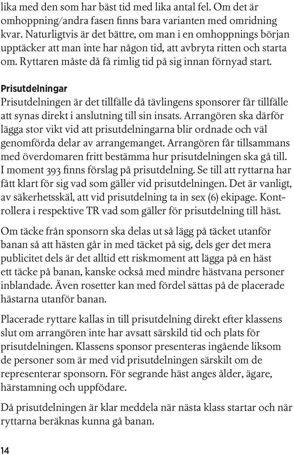 Prisutdelningar Prisutdelningen är det tillfälle då tävlingens sponsorer får tillfälle att synas direkt i anslutning till sin insats.