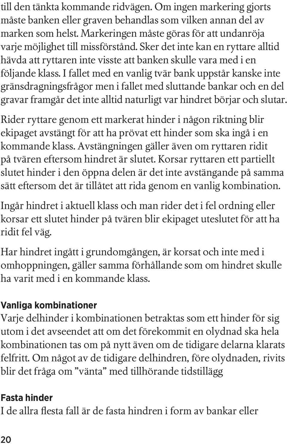 I fallet med en vanlig tvär bank uppstår kanske inte gränsdragningsfrågor men i fallet med sluttande bankar och en del gravar framgår det inte alltid naturligt var hindret börjar och slutar.