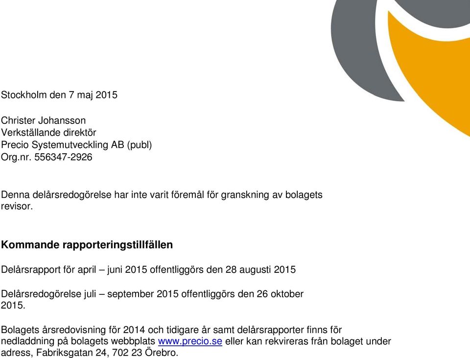 Kommande rapporteringstillfällen Delårsrapport för april juni 2015 offentliggörs den 28 augusti 2015 Delårsredogörelse juli september 2015