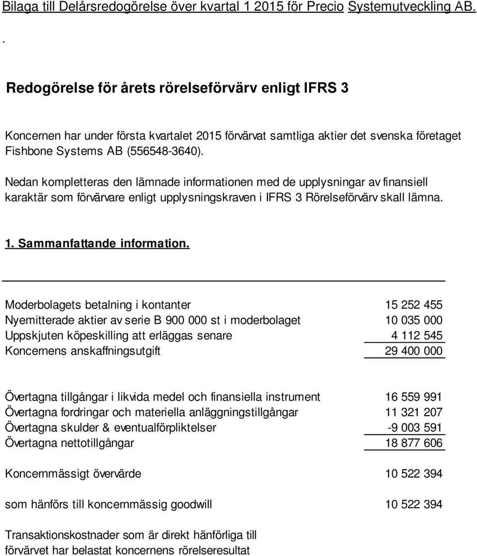 Nedan kompletteras den lämnade informationen med de upplysningar av finansiell karaktär som förvärvare enligt upplysningskraven i IFRS 3 Rörelseförvärv skall lämna. 1. Sammanfattande information.