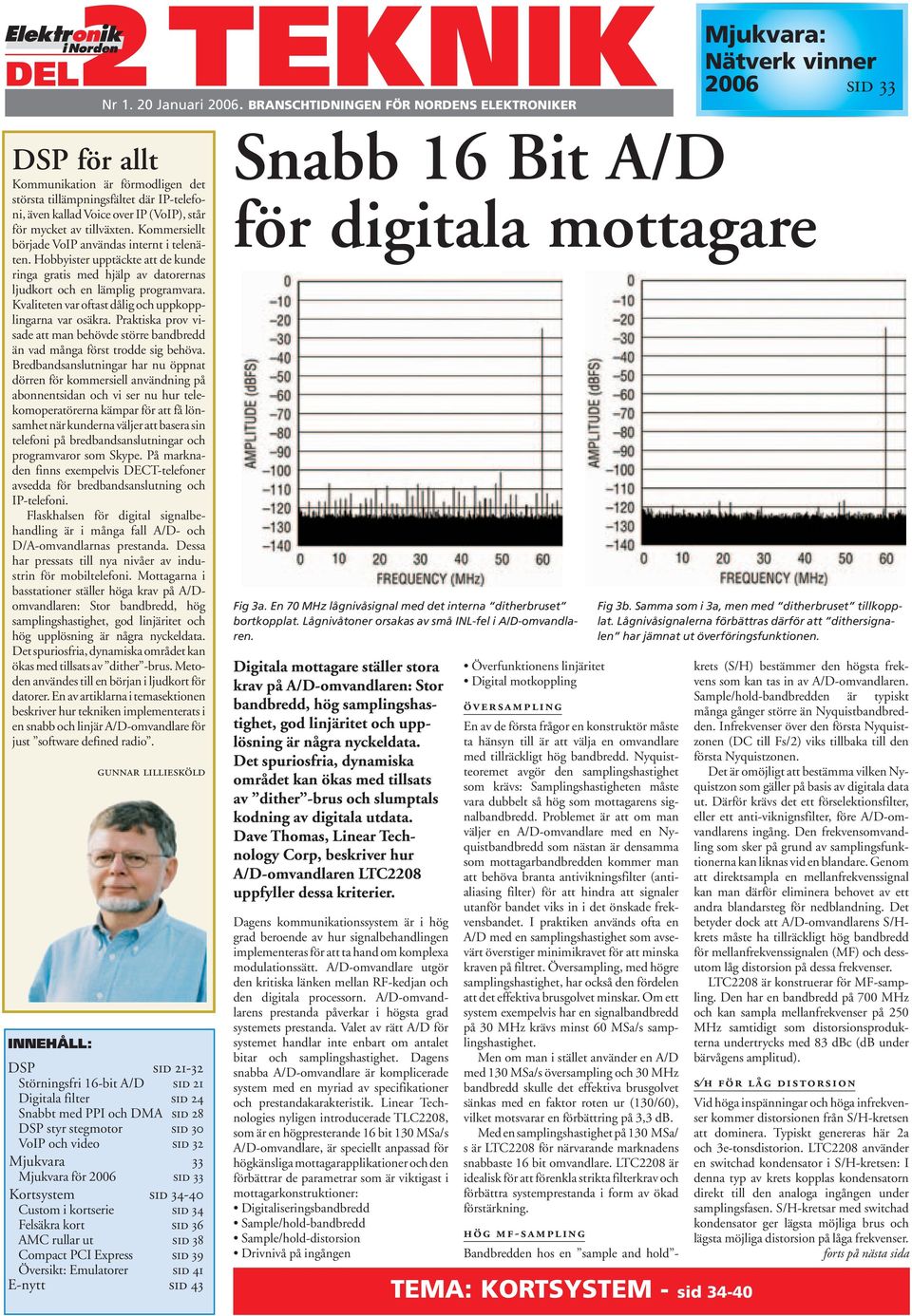 over IP (VoIP), står för mycket av tillväxten. Kommersiellt började VoIP användas internt i telenäten.