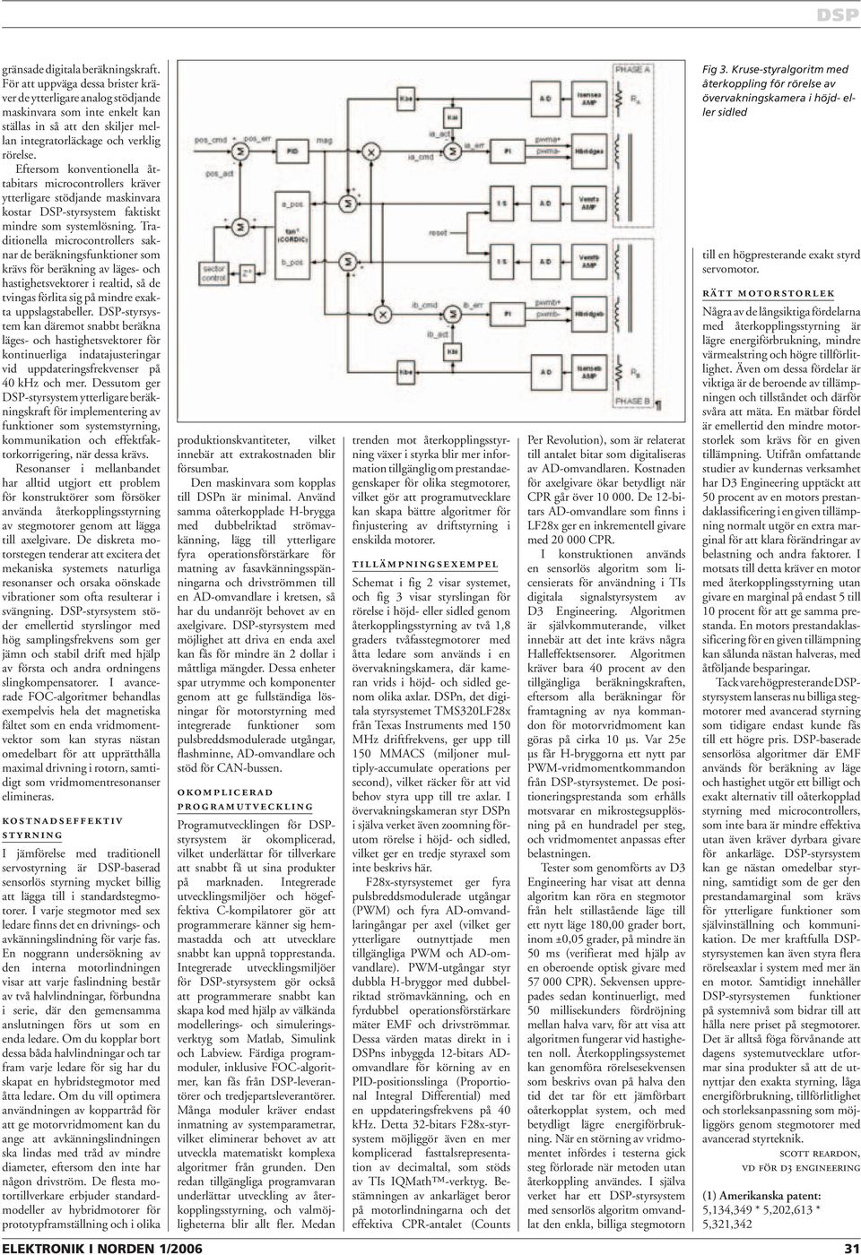 Eftersom konventionella åttabitars microcontrollers kräver ytterligare stödjande maskinvara kostar DSP-styrsystem faktiskt mindre som systemlösning.