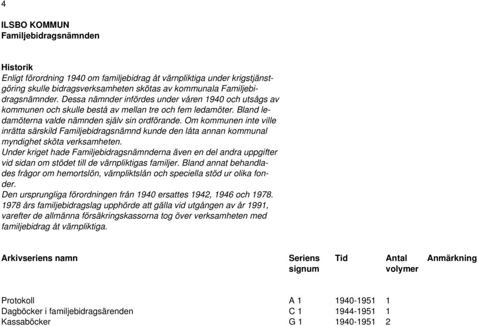 Om kommunen inte ville inrätta särskild Familjebidragsnämnd kunde den låta annan kommunal myndighet sköta verksamheten.