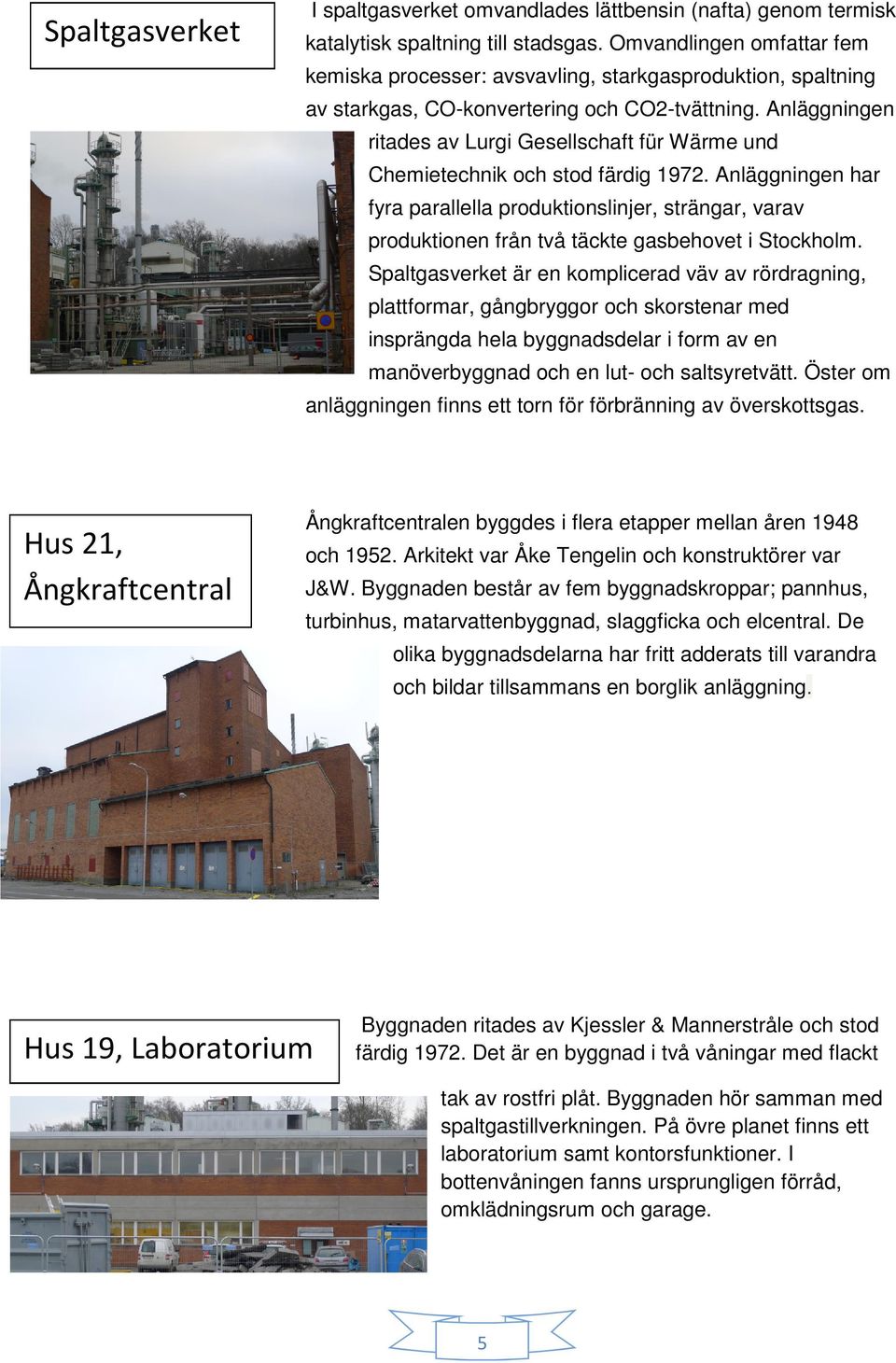 Anläggningen ritades av Lurgi Gesellschaft für Wärme und Chemietechnik och stod färdig 1972.