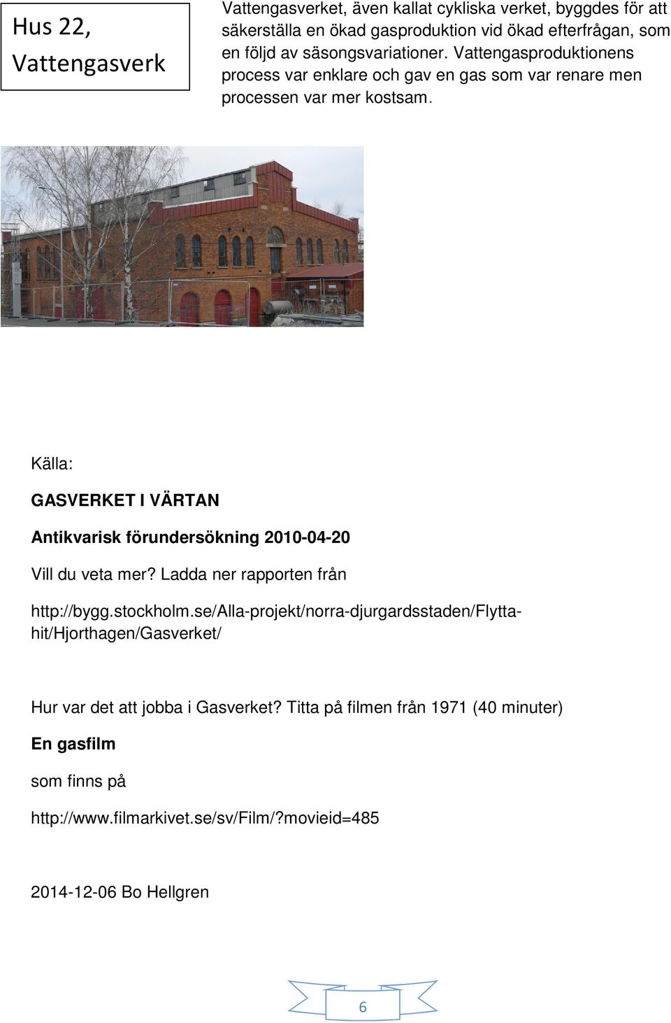 Källa: GASVERKET I VÄRTAN Antikvarisk förundersökning 2010-04-20 Vill du veta mer? Ladda ner rapporten från http://bygg.stockholm.