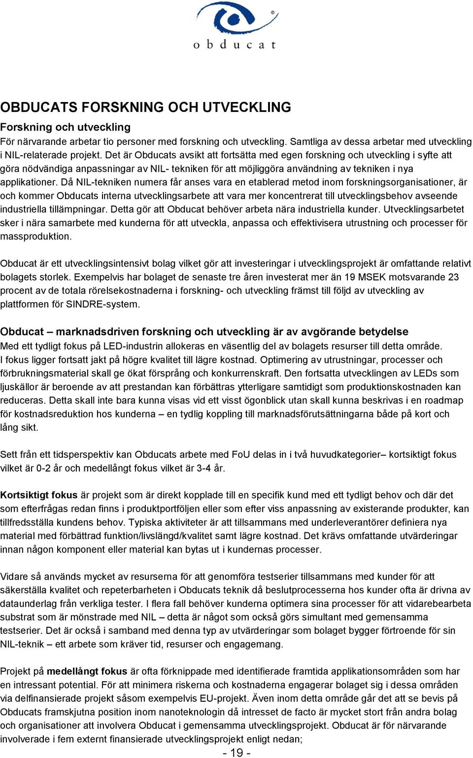 Då NIL-tekniken numera får anses vara en etablerad metod inom forskningsorganisationer, är och kommer Obducats interna utvecklingsarbete att vara mer koncentrerat till utvecklingsbehov avseende