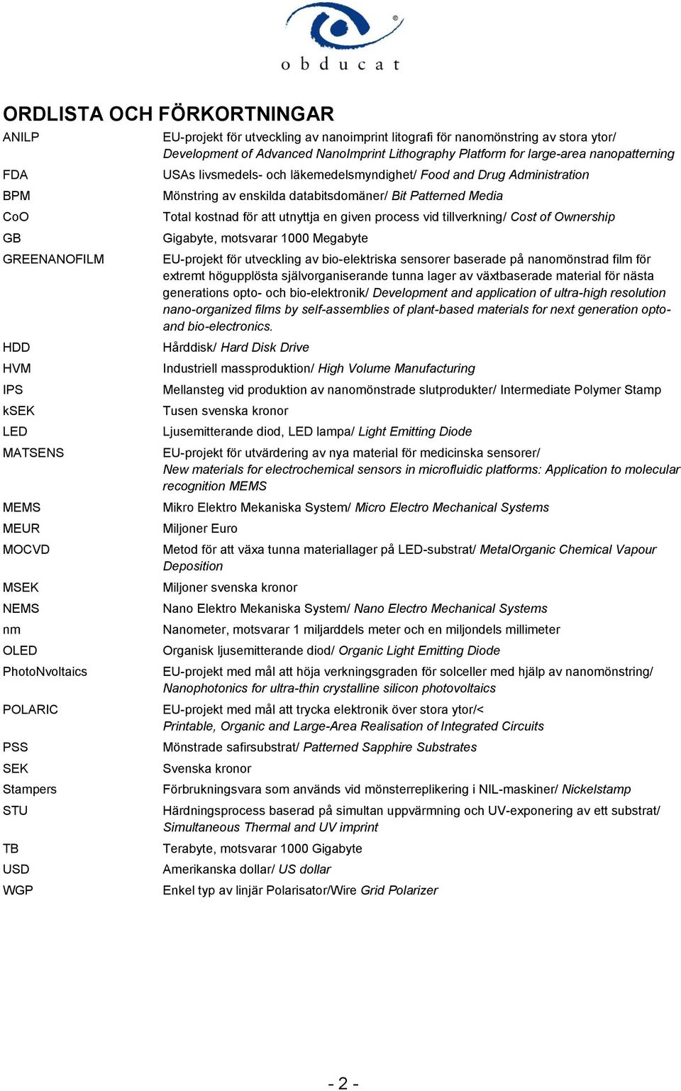 Food and Drug Administration Mönstring av enskilda databitsdomäner/ Bit Patterned Media Total kostnad för att utnyttja en given process vid tillverkning/ Cost of Ownership Gigabyte, motsvarar 1000