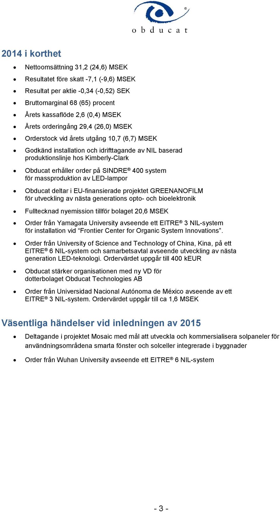 system för massproduktion av LED-lampor Obducat deltar i EU-finansierade projektet GREENANOFILM för utveckling av nästa generations opto- och bioelektronik Fulltecknad nyemission tillför bolaget 20,6