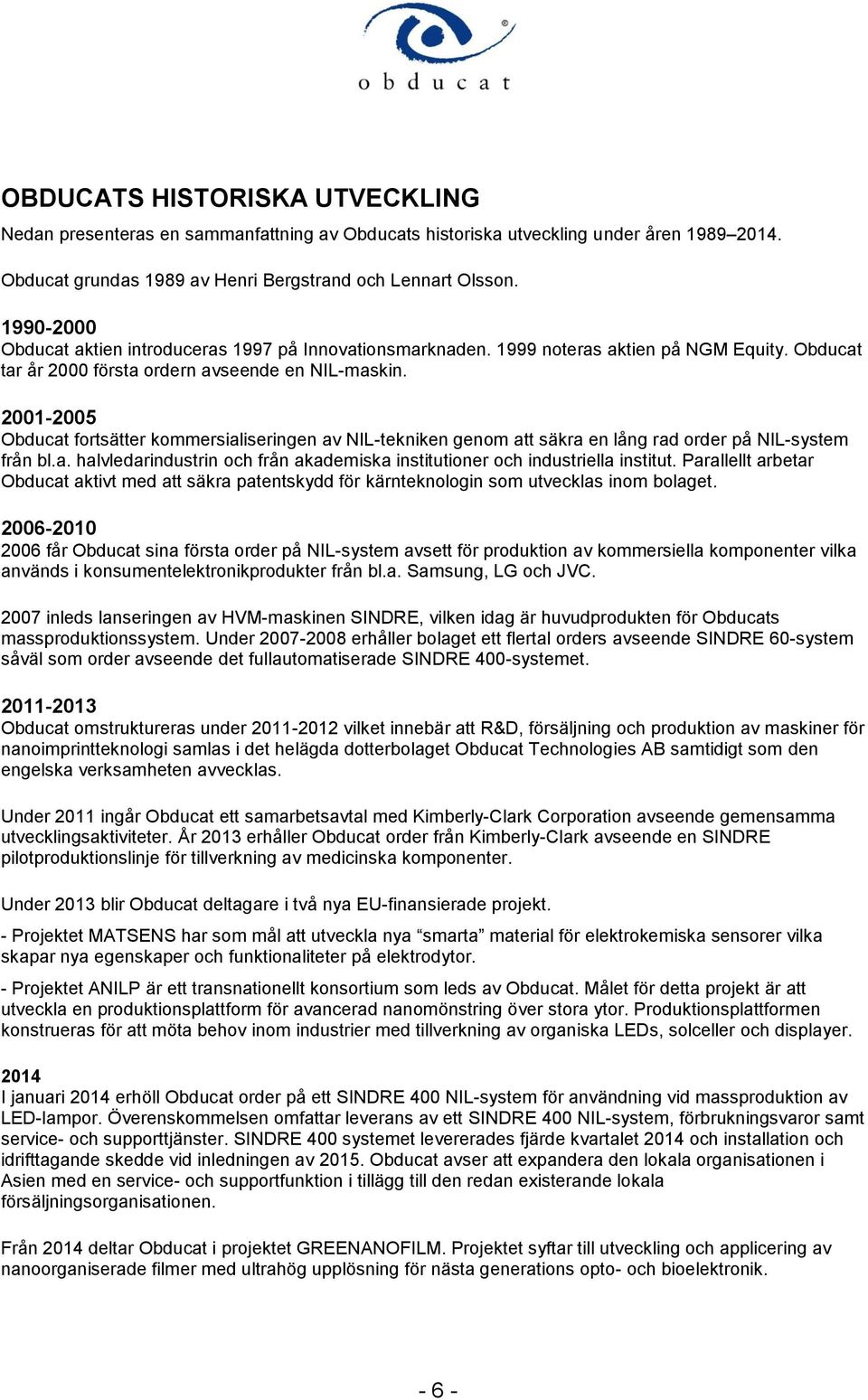 2001-2005 Obducat fortsätter kommersialiseringen av NIL-tekniken genom att säkra en lång rad order på NIL-system från bl.a. halvledarindustrin och från akademiska institutioner och industriella institut.