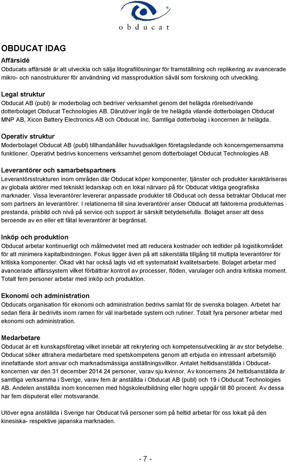 Därutöver ingår de tre helägda vilande dotterbolagen Obducat MNP AB, Xicon Battery Electronics AB och Obducat Inc. Samtliga dotterbolag i koncernen är helägda.