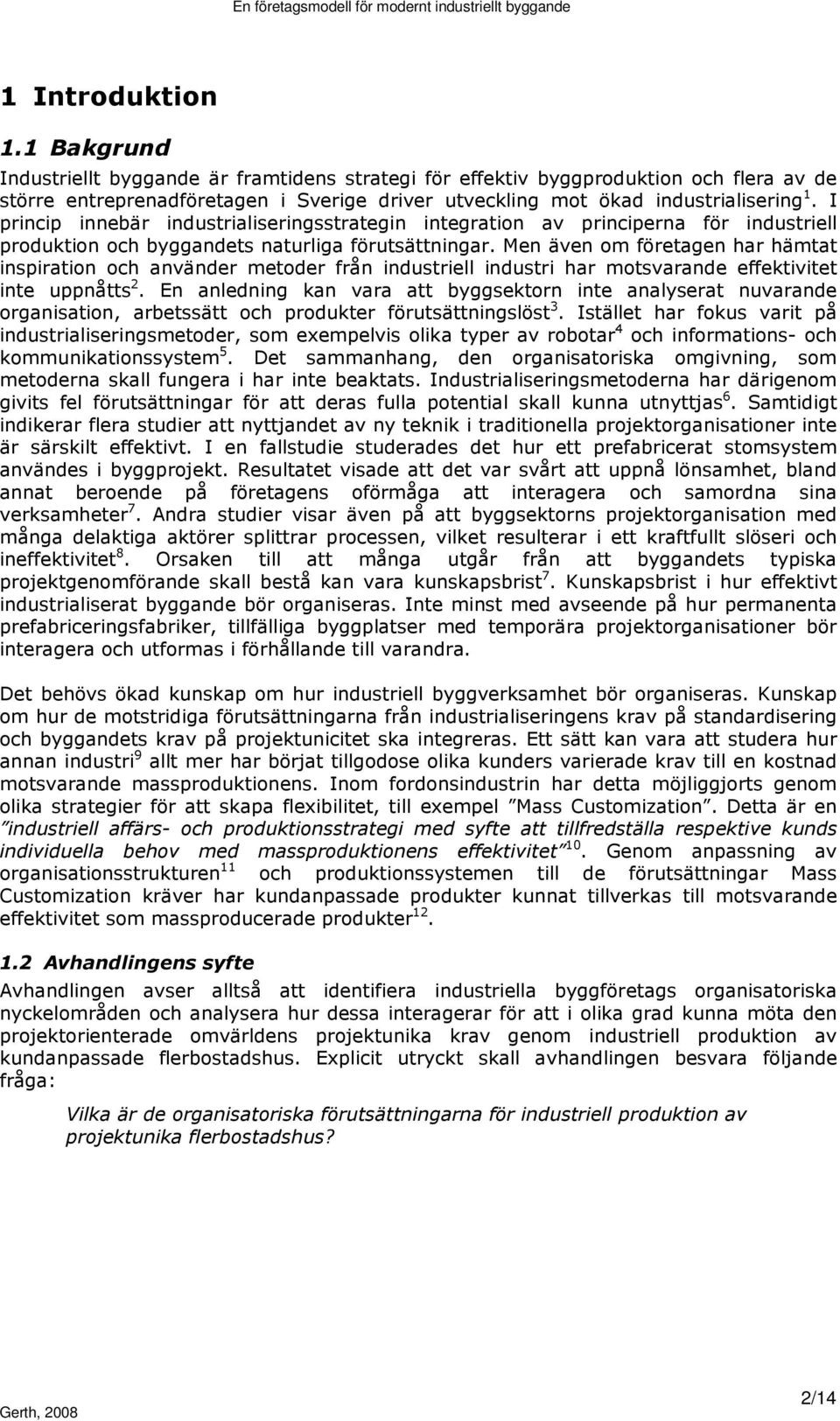 I princip innebär industrialiseringsstrategin integration av principerna för industriell produktion och byggandets naturliga förutsättningar.