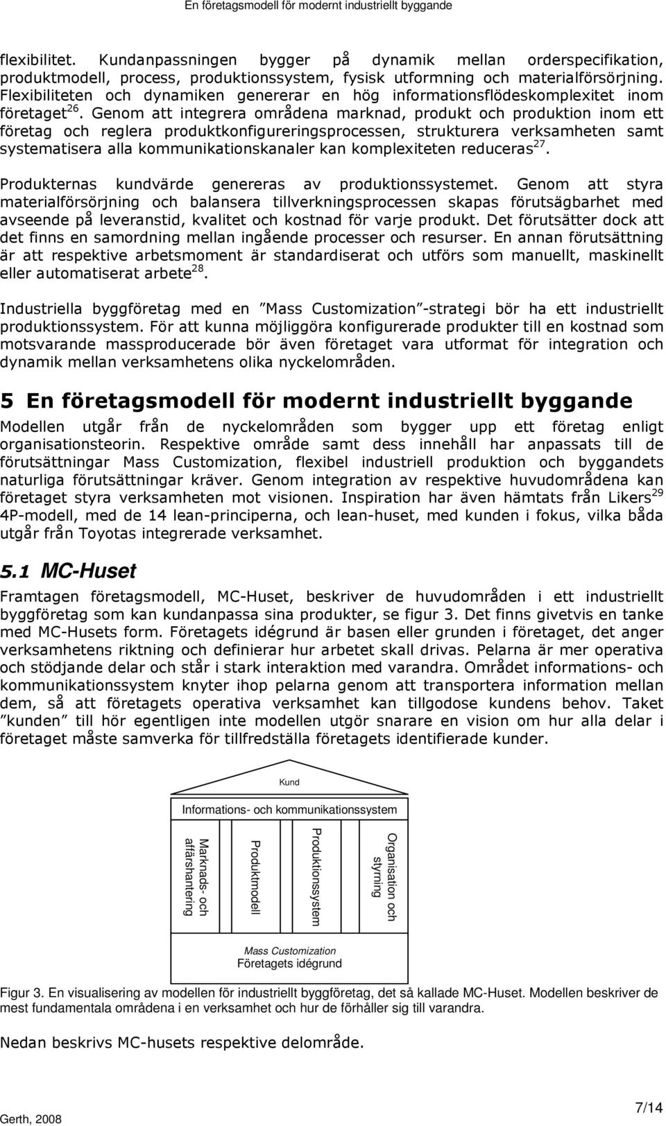 Genom att integrera områdena marknad, produkt och produktion inom ett företag och reglera produktkonfigureringsprocessen, strukturera verksamheten samt systematisera alla kommunikationskanaler kan