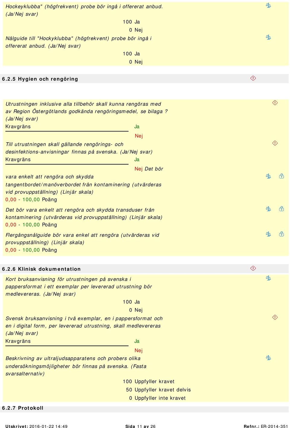 (/ Till utrustningen skall gällande rengörings- och desinfektions-anvisningar finnas på svenska.