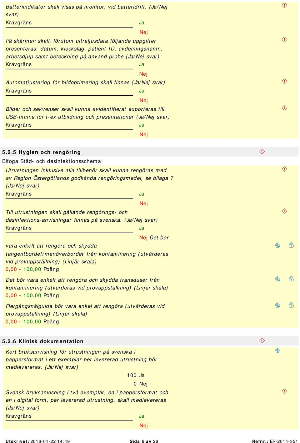 bildoptimering skall finnas (/ Bilder och sekvenser skall kunna avidentifierat exporteras till USB-minne för t-ex utbildning och presentationer (/ 5.2.