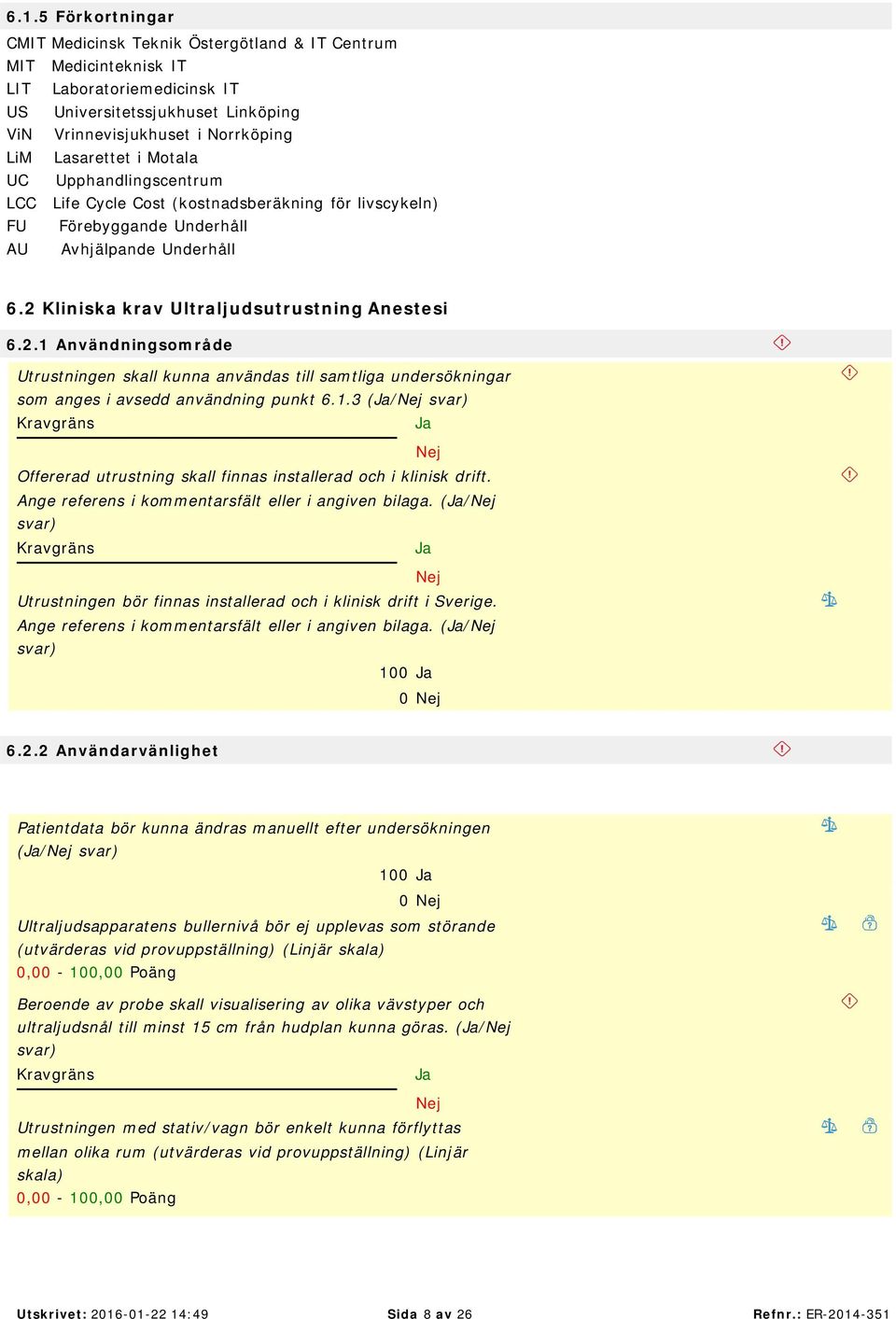 2.1 Användningsområde Utrustningen skall kunna användas till samtliga undersökningar som anges i avsedd användning punkt 6.1.3 (/ Offererad utrustning skall finnas installerad och i klinisk drift.